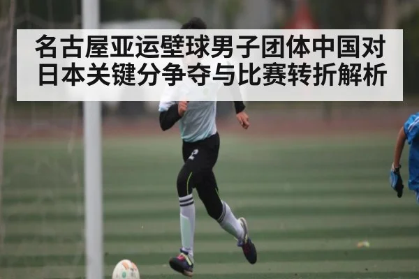 名古屋亚运壁球男子团体中国对日本关键分争夺与比赛转折解析